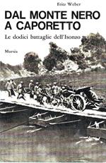 Dal Monte Nero a Caporetto. Le dodici battaglie dell' Isonzo (1915-1917)