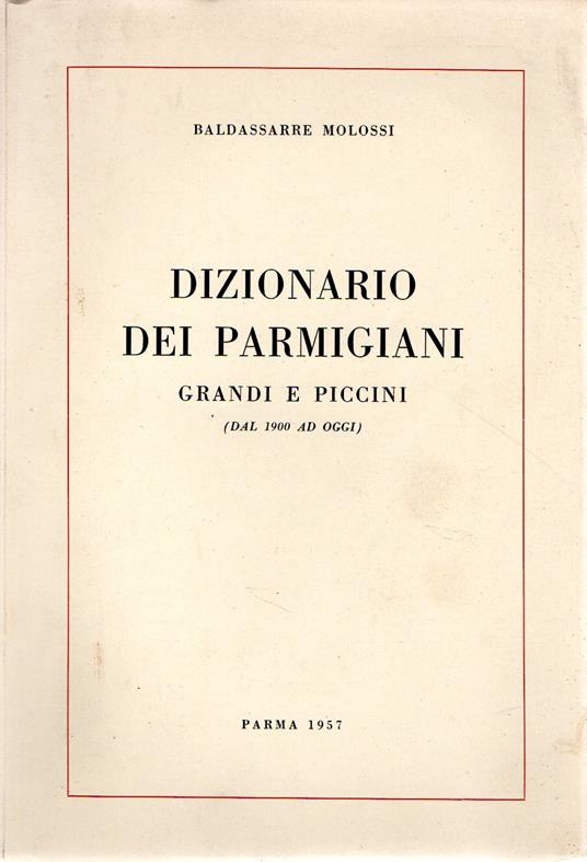 Dizionario dei parmigiani : grandi e piccini - Baldassarre Molossi - copertina