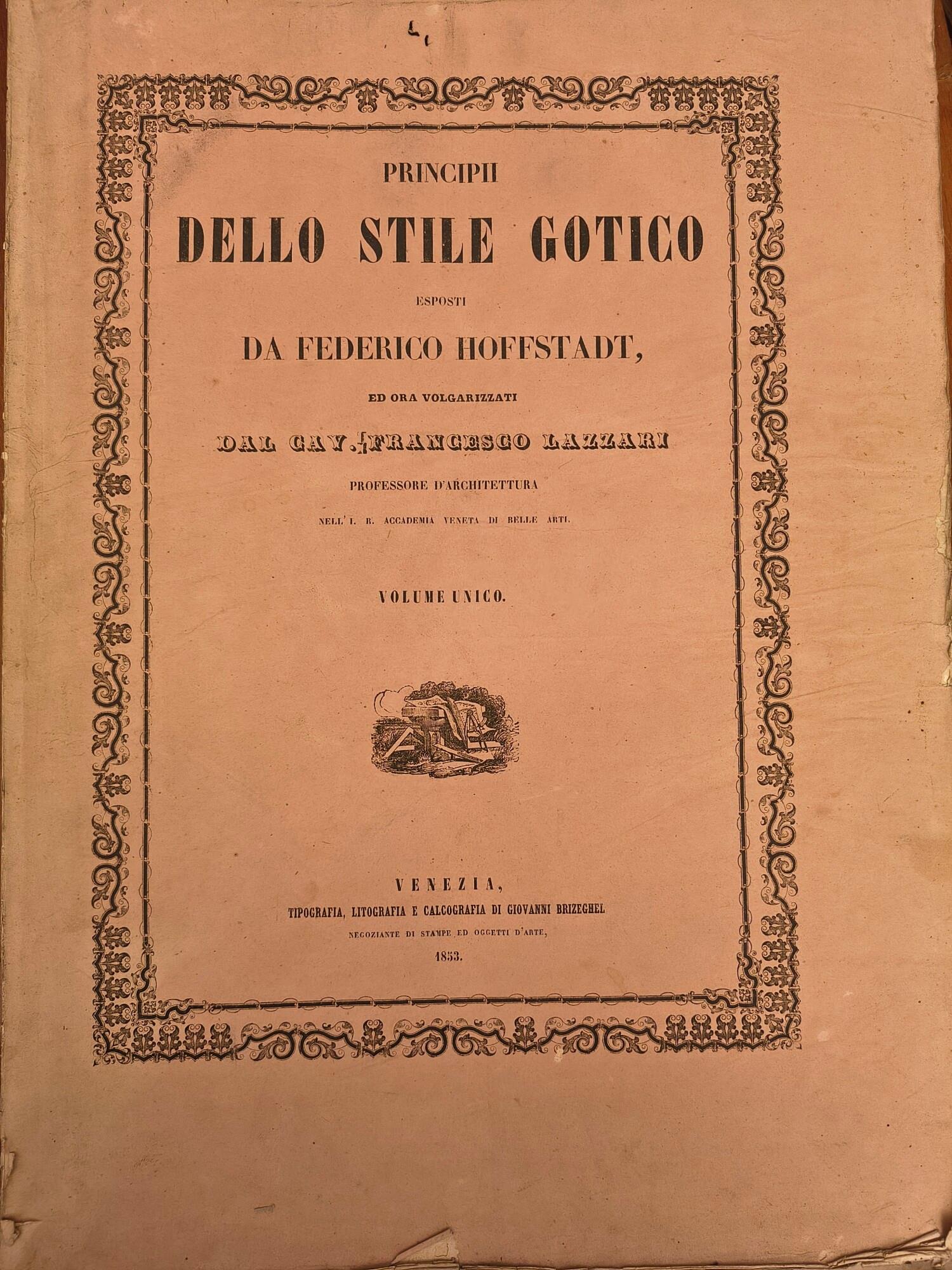Principii dello stile gotico esposti da Federico Hoffstadt ed ora volgarizzati dal cavaliere Francesco Lazzari professore d architettura nell I.R. Accademia Veneta di Belle Arti