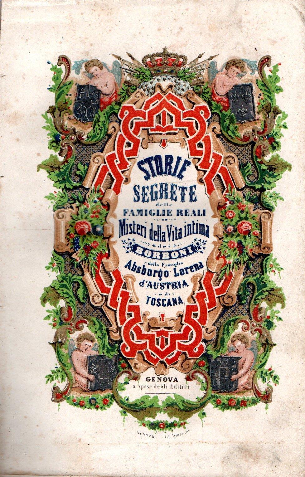 Storie segrete delle Famiglie Reali. Misteri della vita intima dei Borboni di Francia, Spagna, Parma, Napoli, e della Famiglia Absburgo-Lorena d'Austria e di Toscana ( 4 vol.)