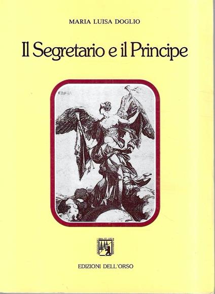Il Segretario e il Principe. Studi sulla letteratura italiana del Rinascimento - Maria Luisa Doglio - copertina