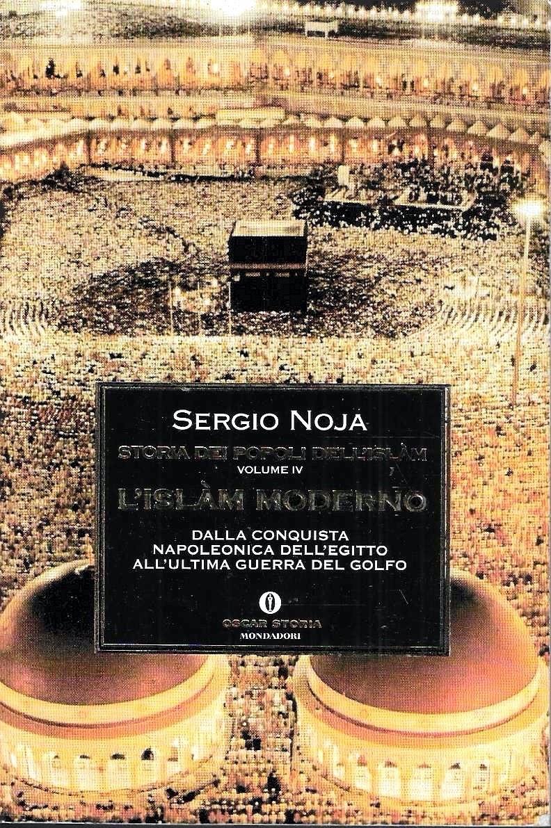 L' Islam moderno. Dalla conquista napoleonica dell'Egitto all'ultima guerra del Golfo (Storia dei popoli dell'Islam - Vol. IV)