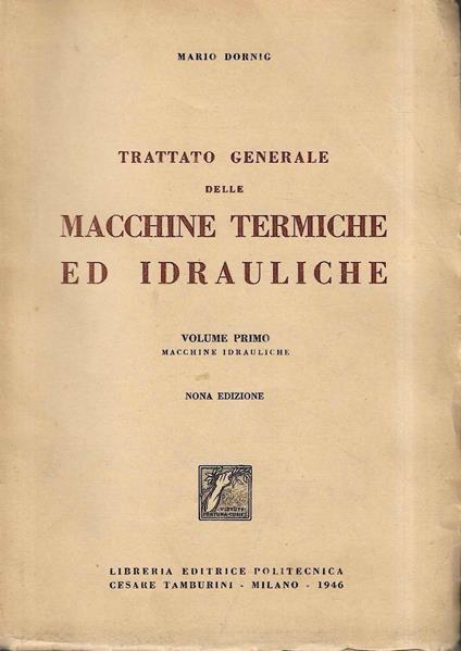Trattato generale delle macchine termiche ed idrauliche. Volume primo: macchine idrauliche - Mario Dornig - copertina
