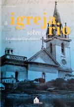A Igreja sobre o rio : a missão dos Capuchinhos da Umbria no Amazonas /
