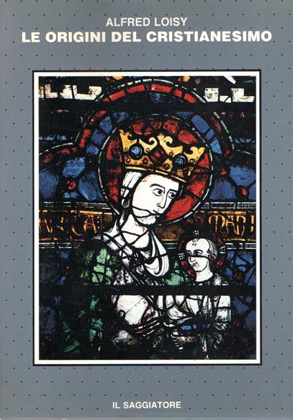 Le origini del cristianesimo - Alfred Loisy - copertina