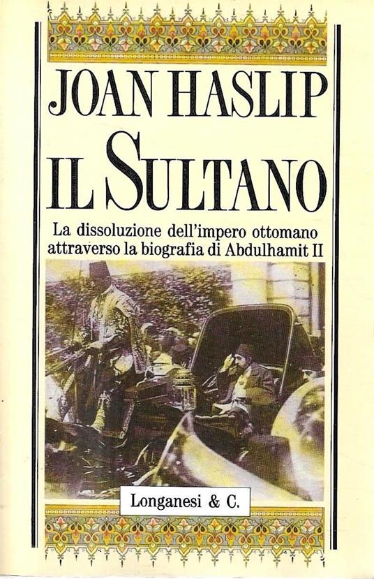 Il Sultano. La dissoluzione dell'impero ottomano attraverso la biografia di Abdulhamit II - Joan Haslip - copertina