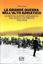 La Grande Guerra nell'alto Adriatico. La difesa austro-ungarica del golfo di Trieste 1915-1918
