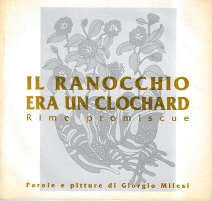 Il ranocchio era un clochard. Rime promiscue. Parole e pitture di Giorgio Milesi - Giorgio Milesi - copertina