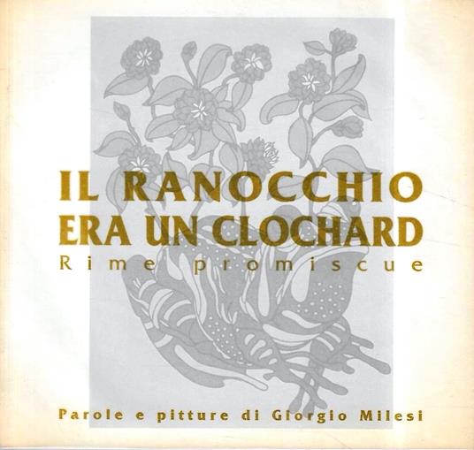 Il ranocchio era un clochard. Rime promiscue. Parole e pitture di Giorgio Milesi - Giorgio Milesi - copertina