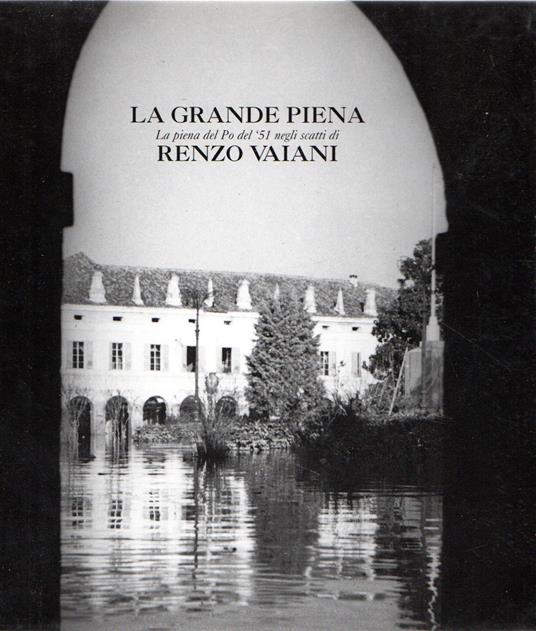 La grande piena : La piena del Po del '51 negli scatti di Renzo Vaiani - copertina