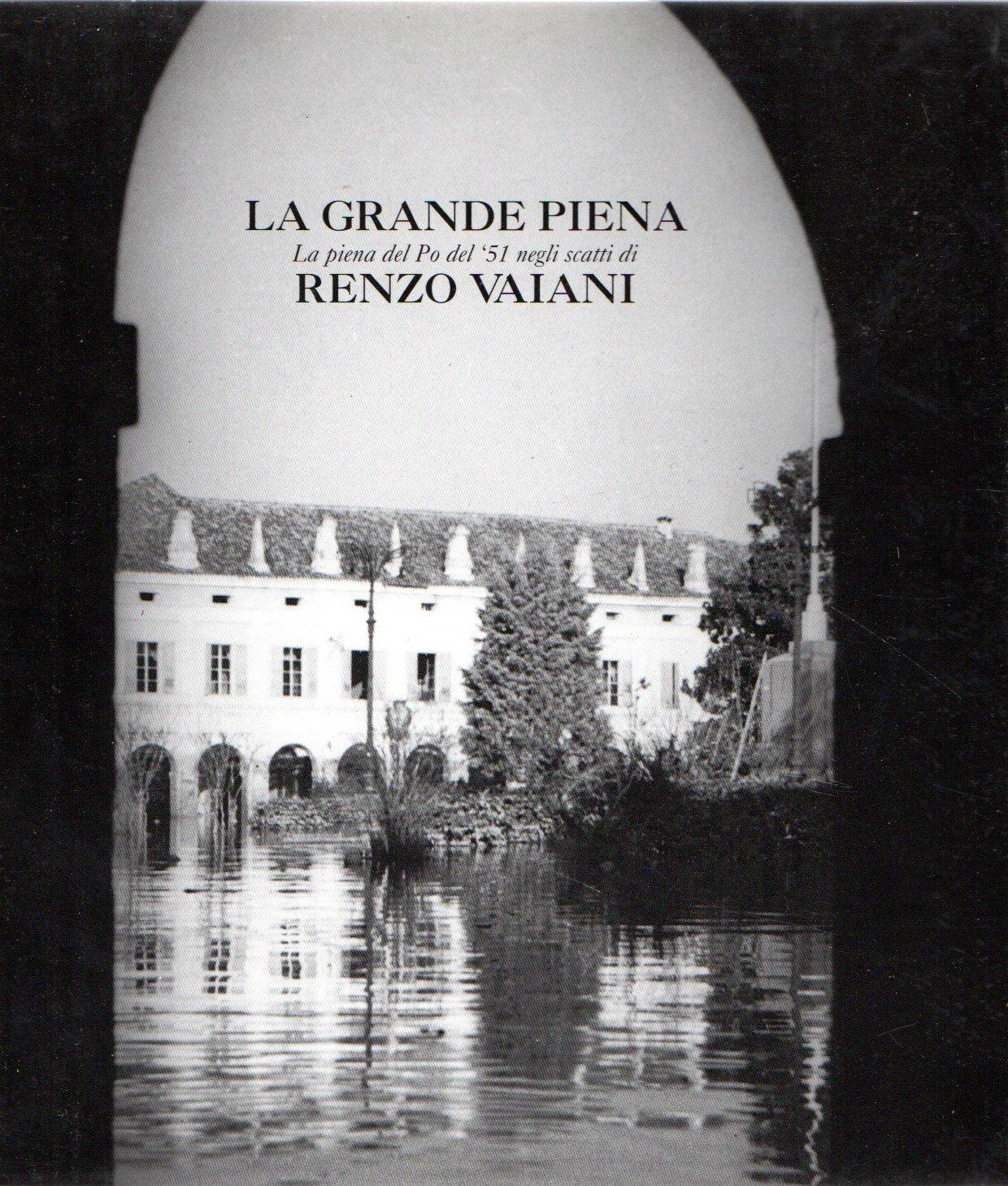 La grande piena : La piena del Po del '51 negli scatti di Renzo Vaiani