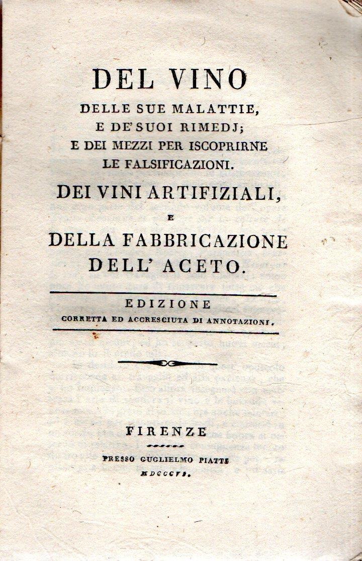 Del Vino delle sue malattie, e de suoi rimedj, e dei mezzi per iscoprirne le falsificazioni Dei Vini Artificiali e della Fabbricazione dell'Aceto