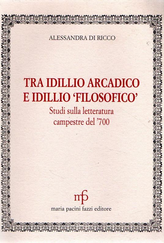 Tra idillio arcadico e idillio filosofico : studi sulla letteratura campestre del '700 - Alessandra Di Ricco - copertina