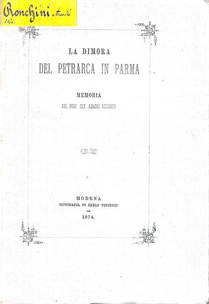 La dimora del Petrarca in Parma. Memoria recitata alla R. Deputazione Parmense sopra gli studi di Storia Patria dal Socio Prof. A. Ronchini in occasione del quinto centenario della morte del Poeta - Amadio Ronchini - copertina