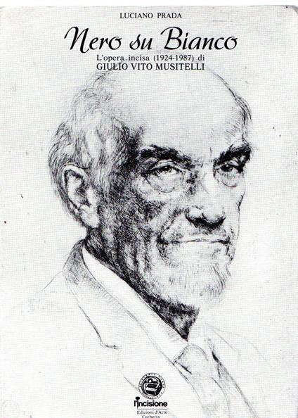 Nero su bianco : L'opera incisa (1924-1987) di Giulio Vito Musitelli - Luciano Prada - copertina