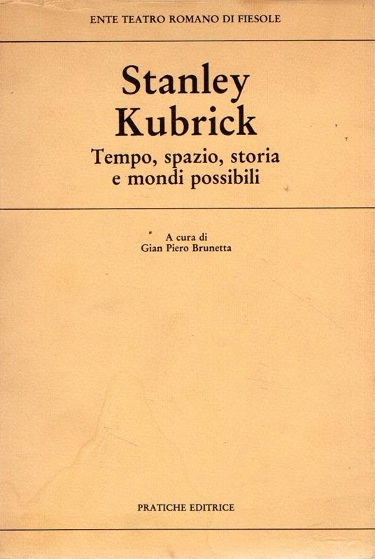 Stanley Kubrick : Tempo, spazio, storia e mondi possibili - Gian Piero Brunetta - copertina