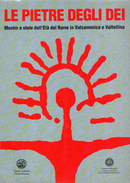 Le pietre degli dei : Menhir e stele dell'Età del Rame in Valcamonica e Valtellina - copertina