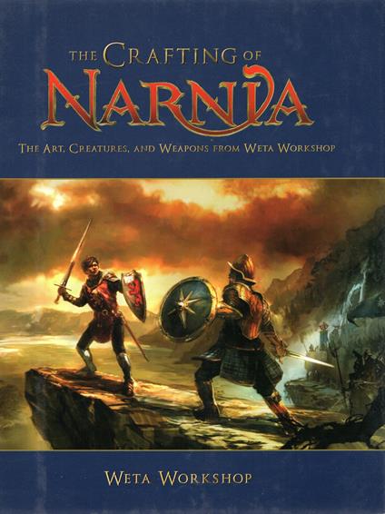 Creating Narnia: The Behind-the-scenes Visual Guide to the Creatures, Costumes, Craft, and Weapons from the Weta Workshop: The Art, Creatures, and Weapons from Weta Workshop - copertina