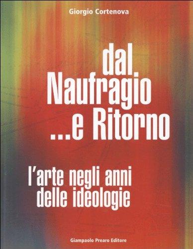 Dal naufragio e ritorno. L'arte negli anni delle ideologie - Giorgio Cortenova - copertina