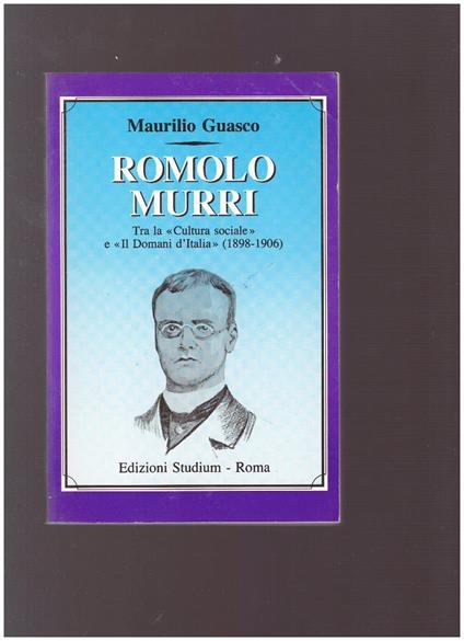 Romolo Murri. Tra la «Cultura sociale» e «Il domani d'Italia» (1898-1906) - Maurilio Guasco - copertina