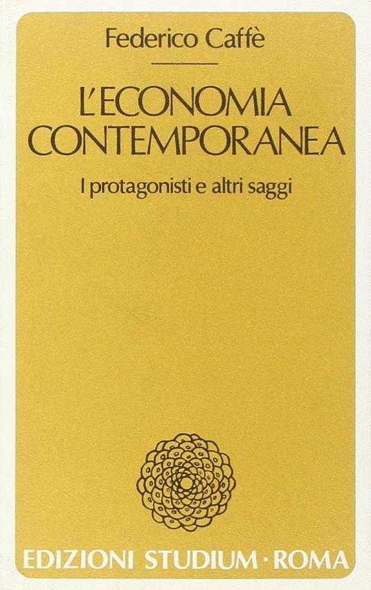 L' economia contemporanea : i protagonisti e altri saggi - copertina