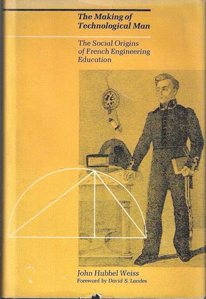 The Making of Technological Man: Social Origins of French Engineering Education - copertina