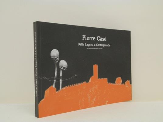 Pierre Casè. Dalla Laguna a Castelgrande. con dieci storie di Alberto Toso Fei. - copertina