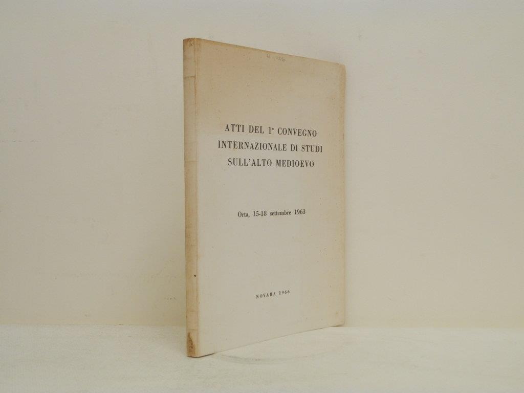 Atti del 1° convegno internazionale sull'Alto Medioevo: Orta, 15-18 settembre 1963