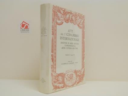 Atti del 1° congresso internazionale amatori di armi antiche uniformologia arte e storia militare. Torino, 5-9 maggio 1965 - copertina