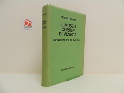 Il museo Correr di Venezia. Dipinti dal XVII al XVIII secolo - Terisio Pignatti - copertina