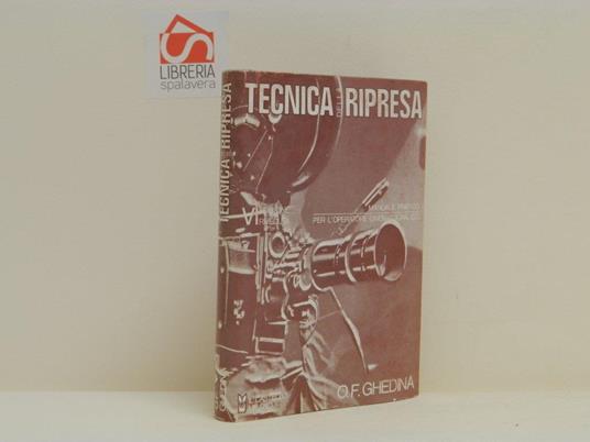 Tecnica della ripresa. Manuale pratico per l'operatore cinematografico. VI edizione - Oscar F. Ghedina - copertina