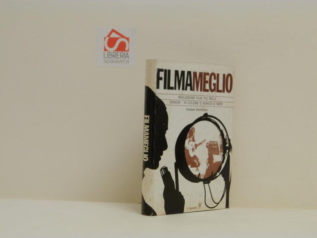 Filmameglio. Guida per realizzare film più belli in super 8 e Single 8, sonori in colore e bianco e nero