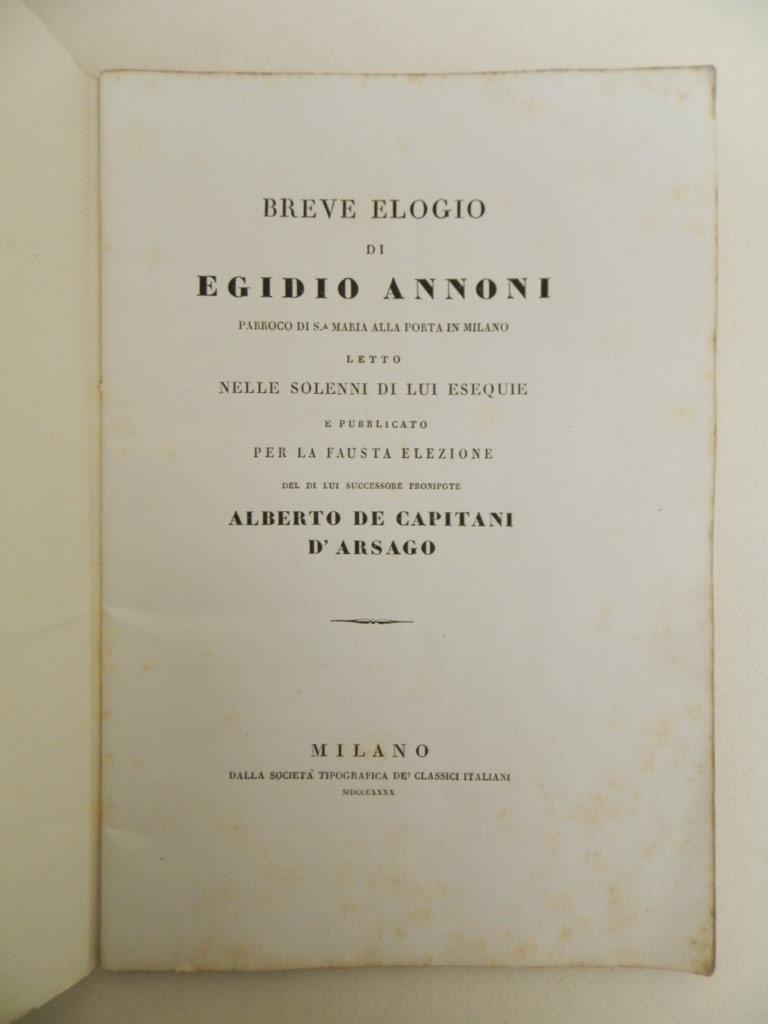 Breve elogio di Egidio Annoni parroco di S. Maria alla Porta in Milano letto nelle solenni di lui esequie e pubblicato per la fausta elezione del di lui successore pronipote Alberto De Capitani D'Arsago