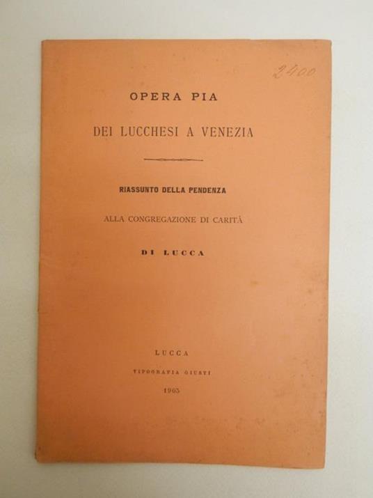 Opera Pia dei lucchesi a Venezia. Riassunto della pendenza alla congregazione di carità di Lucca - Giuseppe Salani - copertina
