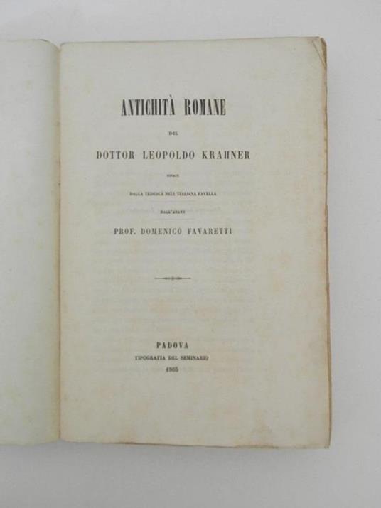 Antichità romane del dottor Leopoldo Krahner recate dalla tedesca nell'italiana favella dall'abate prof. Domenico Favaretti - Leopoldo Krahner - 2