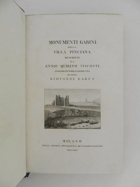Monumenti gabini della villa pinciana descritti da Ennio Quirino Visconti nuovamente pubblicati per cura di Giovanni Labus. Legato assieme a: Due discorsi inediti di Ennio Quirino Visconti con alcune sue lettere e con altre a lui scritte che ora per - Ennio Quirino Visconti - 2