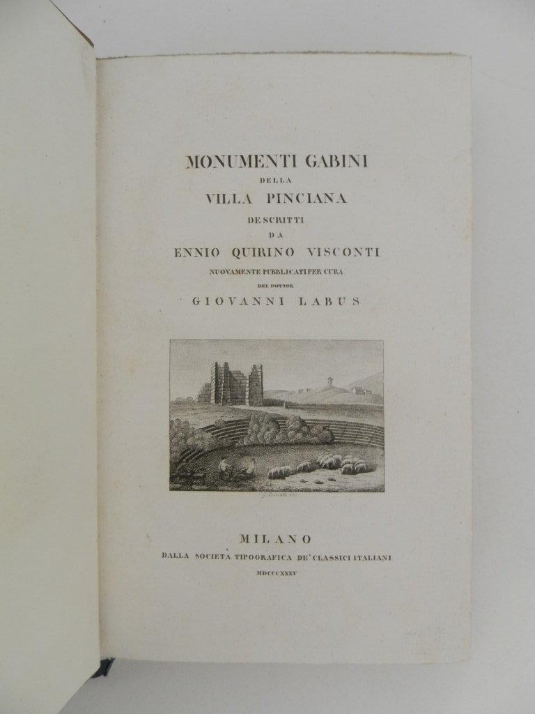Monumenti gabini della villa pinciana descritti da Ennio Quirino Visconti nuovamente pubblicati per cura di Giovanni Labus. Legato assieme a: Due discorsi inediti di Ennio Quirino Visconti con alcune sue lettere e con altre a lui scritte che ora per