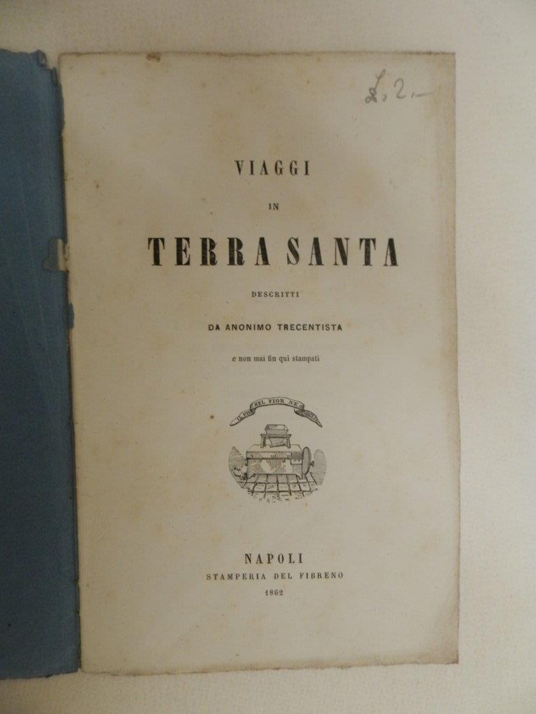 Viaggi in Terrasanta descritti da anonimo trecentista e non mai fin qui stampati