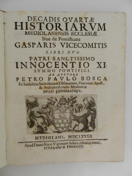 Decadis quartae historiarum mediolanensis ecclesiae sive de pontificatu Gasparis Vicecomitis libri duo ... ab auctore Petro Paulo Bosca - 2