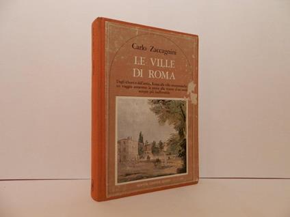 Le ville di Roma. Dagli Horti dell'antica Roma alle ville ottocentesche: un viaggio attraverso la storia alla ricerca d'un verde sempre più inafferrabile - Carlo Zaccagnini - copertina