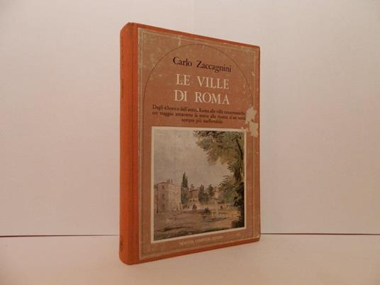 Le ville di Roma. Dagli Horti dell'antica Roma alle ville ottocentesche: un viaggio attraverso la storia alla ricerca d'un verde sempre più inafferrabile - Carlo Zaccagnini - copertina
