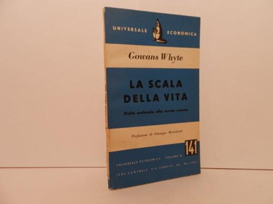 La scala della vita : dalla molecola alla mente umana. Prefazione di Giuseppe Montalenti - Gowans Adam Whyte - copertina