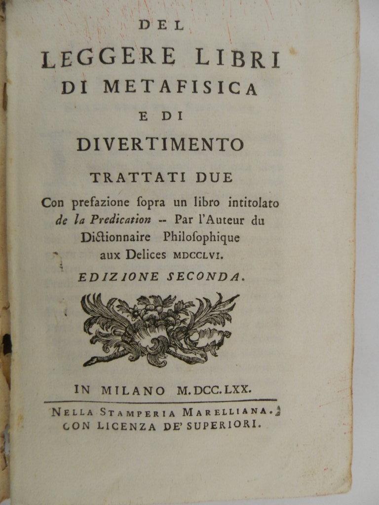 Del leggere libri di metafisica e di divertimento trattati due con prefazione sopra un libro intitolato De la predication -- Par l'auteur du dictionnaire philosophique aux delices 1756. Edizione seconda