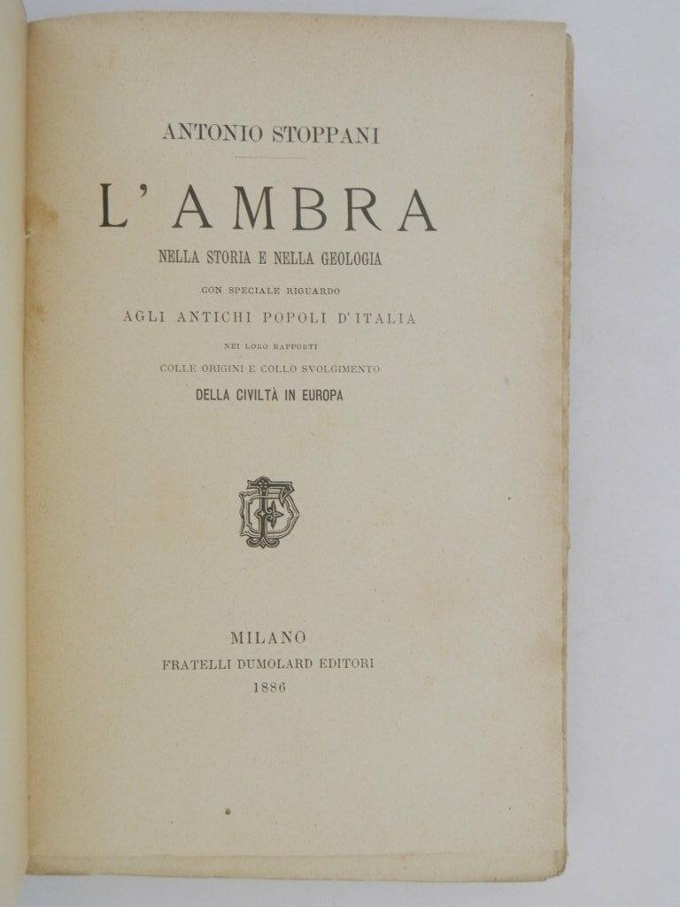 L' ambra nella storia e nella geologia con speciale riguardo agli antichi popoli d'Italia nei loro rapporti colle origini e collo svolgimento della civiltà in Europa