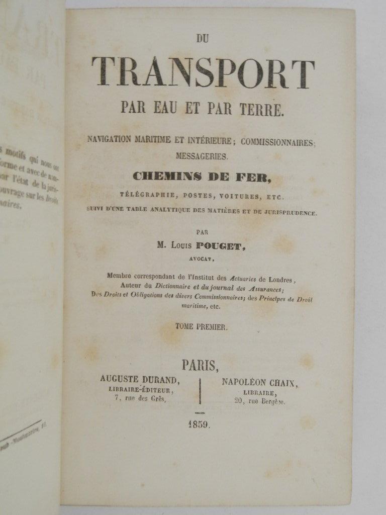 Du transport par eau et par terre: navigation maritime et intèrieure commissionnaires messageries chemins de fer tèlégraphie, postes, voitures, etc., suivi d'une table analytique des matières et de jurisprudence par Louis Pouget