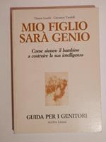 Mio figlio sarà genio. Come aiutare il bambino a costruire la sua intelligenza. Guida per i genitori