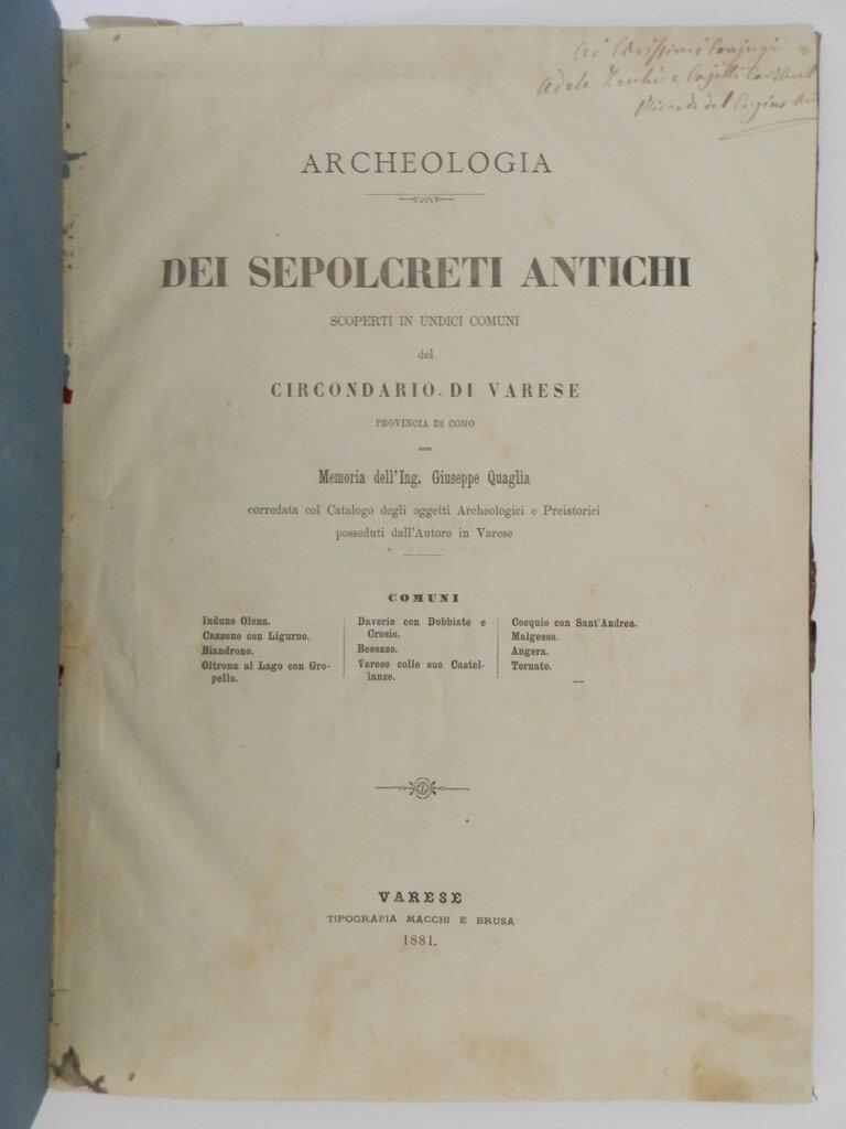 Archeologia. Dei sepolcreti antichi scoperti in undici comuni del circondario di Varese. Memoria dell'Ing Giuseppe Quaglia corredata col catalogo degli oggetti archeologici e preistorici posseduti dall'Autore in Varese