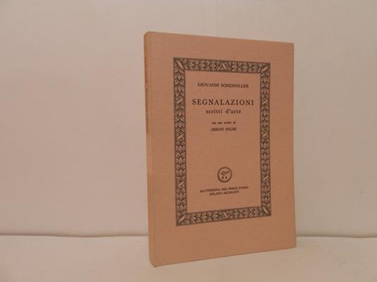 Segnalazioni. Scritti d'arte. Con uno scritto di Sergio Solmi - Giovanni Scheiwiller - copertina