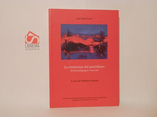 La resistenza del quotidiano. Scritti pedagogici e racconti - Ada Della Torre - copertina