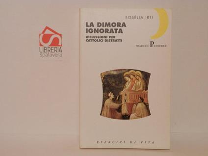 La dimora ignorata. Riflessioni per cattolici distratti - Rosèlia Irti - copertina